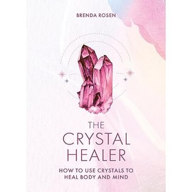 The Crystal Healer: How to Use Crystals to Heal Body and Mind