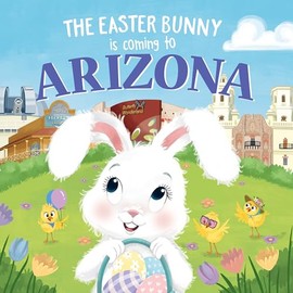 The Easter Bunny Is Coming to Arizona: A Sweet Springtime Adventure for Toddlers and Kids (Easter Basket Stuffers and Gifts)