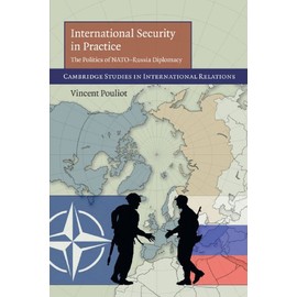 International Security in Practice: The Politics of NATO-Russia Diplomacy (Cambridge Studies in International Relations, Band 113)