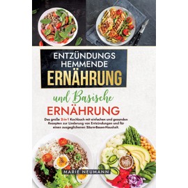 Entzündungshemmende Ernährung und Basische Ernährung: Das große 2-in-1 Kochbuch mit einfachen und gesunden Rezepten zur Linderung von Entzündungen und für einen ausgeglichenen Säure-Basen-Haushalt.