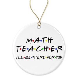 Math Teacher Christmas Ornament - Math Teacher I'll Be There for You Ornament - Funny Friends - Family Merry Christmas Tree Ornament - Ornament Gift for Math Teacher