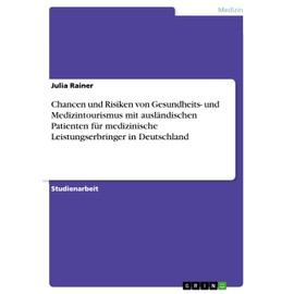 Chancen und Risiken von Gesundheits- und Medizintourismus mit ausländischen Patienten für medizinische Leistungserbringer in Deutschland