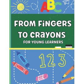 From Fingers to Crayons ! : Letter Tracing For Preschoolers and Toddlers Ages 2-4: Learning To Write Alphabet, Numbers and Line Tracing. Handwriting Activity Book For Preschoolers, Kindergartens
