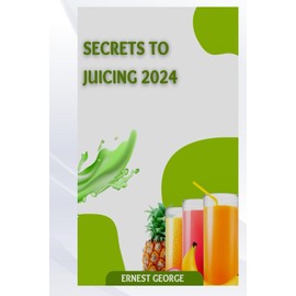  SECRETS TO JUICING 2024
