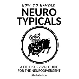How to handle neurotypicals: A field survival guide for the neurodivergent