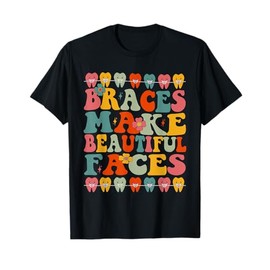 Braces Make Beautiful Faces,Funny Groovy Orthodontist T-Shirt