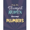 Only The Strongest Women Become Plumber: Journal (Notebook) with Blank