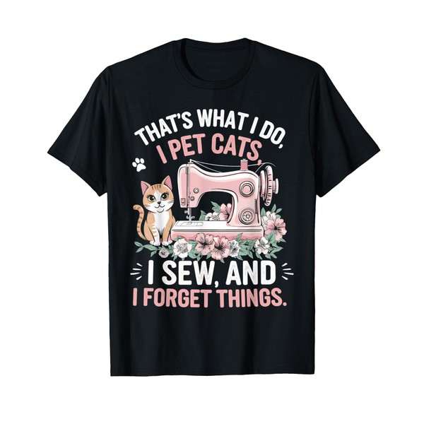 That's What I Do Pet Cats Sew and Forget Things