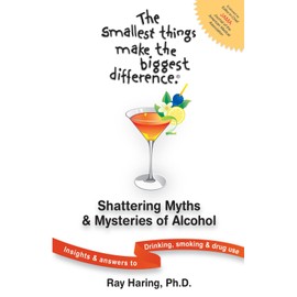 The Smallest Things Make the Biggest Difference ® — Shattering Myths & Mysteries of Alcohol: Insights & Answers to Drinking, Smoking & Drug Use