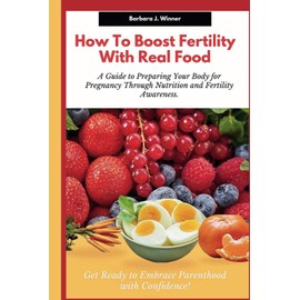  How to Boost Fertility with Real Food: A guide to preparing your body for pregnancy through nutrition and fertility awareness. Get ready to embrace Parenthood with confidence!