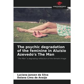 The psychic degradation of the feminine in Aluísio Azevedo's The Man: "The Man" a degrading reflection of the female image