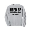 Need a BF That Understands I'm Single Humor Relationship Sweatshirt