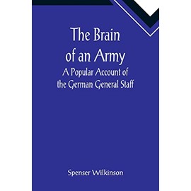 The Brain of an Army: A Popular Account of the German General Staff