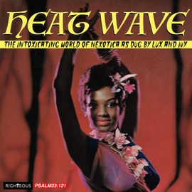 Heat Wave - The Intoxicating World Of Nexotica - As Dug By Lux And Ivy