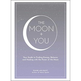 The Moon + You: Your Guide to Finding Energy, Balance, and Healing with the Power of the Moon (Moon Magic)