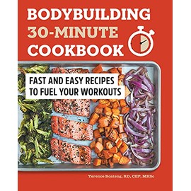 Bodybuilding 30-Minute Cookbook: Fast and Easy Recipes to Fuel Your Workouts