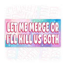 Let Me Merge Or I'll Kill Us Both | Bumper Sticker or Car Magnet | Sarcastic Funny Driver Magnetic Bumper Sticker for Cars [7.5x3.75]
