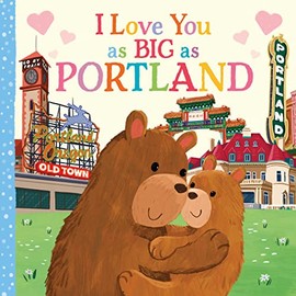 I Love You as Big as Portland: A Sweet Love Board Book for Toddlers, the Perfect Mother's Day, Father's Day, or Shower Gift!