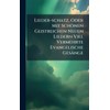 Lieder-schatz, Oder Mit Schönen Geistreichen Neuen Liedern Viel Vermehrte Evangelische