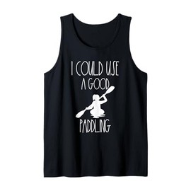 Kayaking Gear Women Kayak Lovers I Could Use A Good Paddling Tank Top