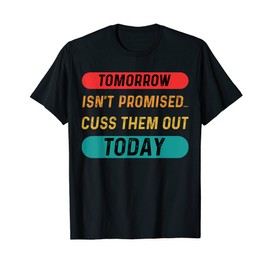 Tomorrow Isn't Promised Cuss Them Out Today Funny Quote T-Shirt