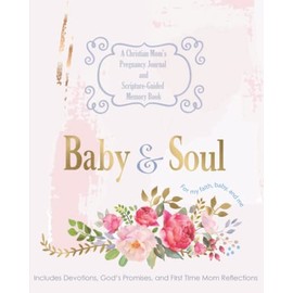Baby & Soul: A Christian Mom's Pregnancy Journal and Scripture-Guided Memory Book: Devotions for pregnant women with First time mom reflections | Anytime use