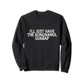 I'll Just Have Kongnamul Gukbap Best Favorite Korean Food Sweatshirt