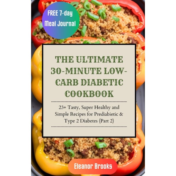 THE ULTIMATE 30-MINUTE LOW-CARB DIABETIC COOKBOOK: 23+ Tasty, Super Healthy