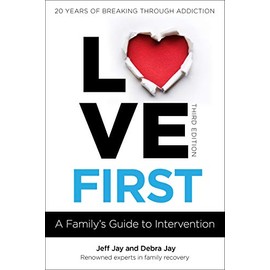 Love First: A Family's Guide to Intervention (Love First Family Recovery)