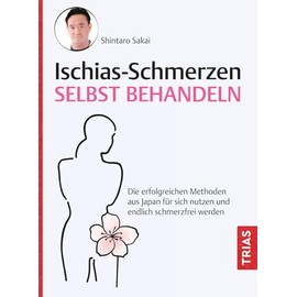 Ischias-Schmerzen selbst behandeln: Die erfolgreichen Methoden aus Japan für sich nutzen und endlich schmerzfrei werden
