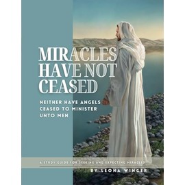 Miracles Have Not Ceased: Neither have angels ceased to minister unto men