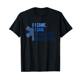 I Came. I Saw. It Was Just Indigestion. - Funny EMT T-Shirt