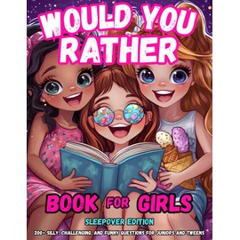 Would You Rather Book for Girls - Sleepover Edition - 200+ Silly, Challenging, and Funny Questions for Juniors and Tweens