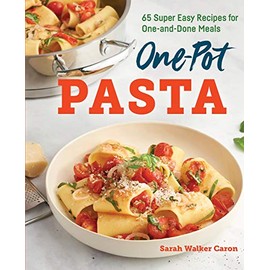 One-Pot Pasta: 65 Super Easy Recipes for One-and-Done Meals