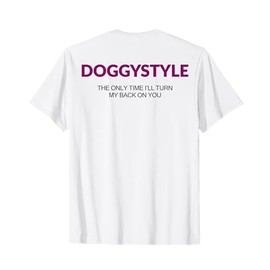 Doggystyle The Only time I'll Turn My Back On You (on Back) T-Shirt