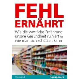 Fehlernährt: Wie die westliche Ernährung unsere Gesundheit ruiniert und wie man sich schützen kann
