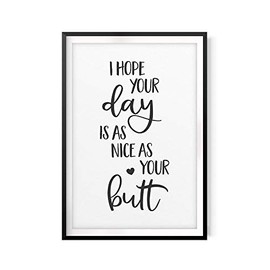 I Hope Your Day is As Nice As Your Butt 8" x 10"UNFRAMED Print Home Décor, Novelty Quote Wall Art