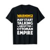 May Start Talking About The Ottoman Empire Funny History T-Shirt