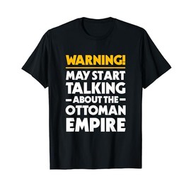 May Start Talking About The Ottoman Empire Funny History T-Shirt