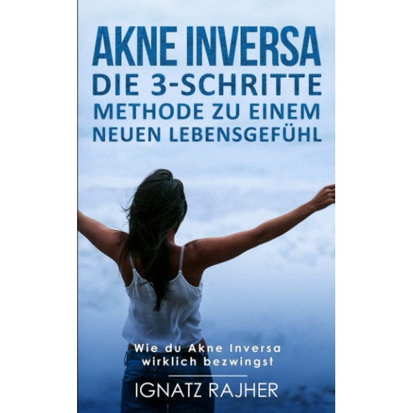 Akne Inversa: Die 3-Schritte Methode zu einem neuen Lebensgefühl (Wie