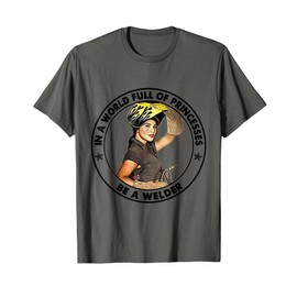 In a world full of princesses, be a welder woman T-Shirt