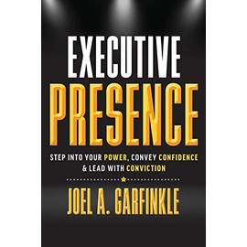 Executive Presence: Step Into Your Power, Convey Confidence, & Lead With Conviction