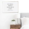 Do Small Things With Great Love. -Mother Teresa Quote Print,