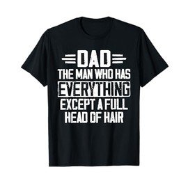 Dad The Man Who Has Everything Except A Full Head Of Hair T-Shirt