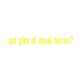 Got Glen of Imaal Terrier ? Sticker - Decal - Die Cut - Yellow 4.25" x 0.63"