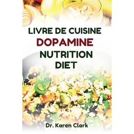 LIVRE DE CUISINE DOPAMINE NUTRITION DIET: De délicieuses recettes pour rééduquer les fonctions cérébrales et améliorer votre bien-être général