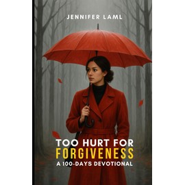 Too Hurt for Forgiveness: A 100-Days Devotional