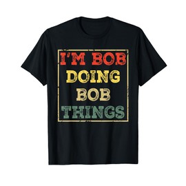 I'm Bob Doing Bob Things Funny Saying Present Holiday T-Shirt