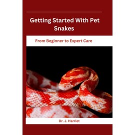 Getting Started With Pet Snakes: From Beginner to Expert Care