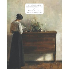 My Homemaker Checklist Planner for Weekly Tasks and Meal Planning Version I: Exquisitely Simple Planner and Organizer for Traditional Housekeeping, the Art of Homemaking, Household Management, To-Do Lists, and Meal Planning for Homemakers and Housewives